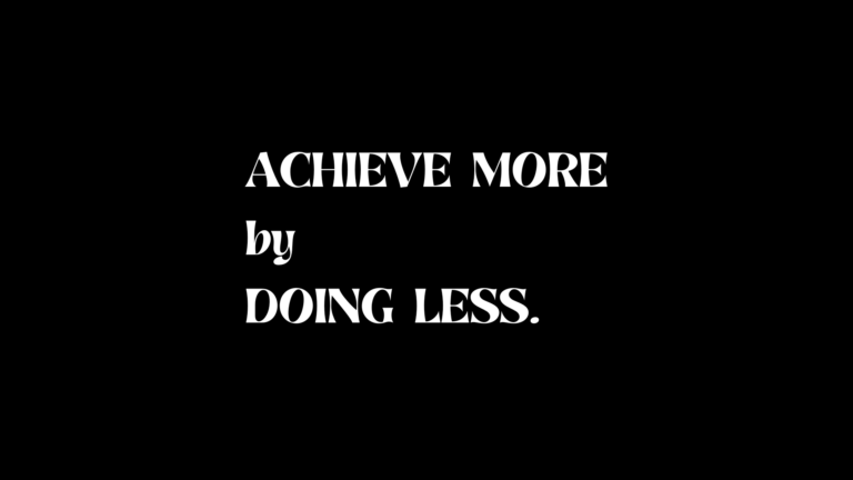 ACHIEVE MORE BY DOING LESS...