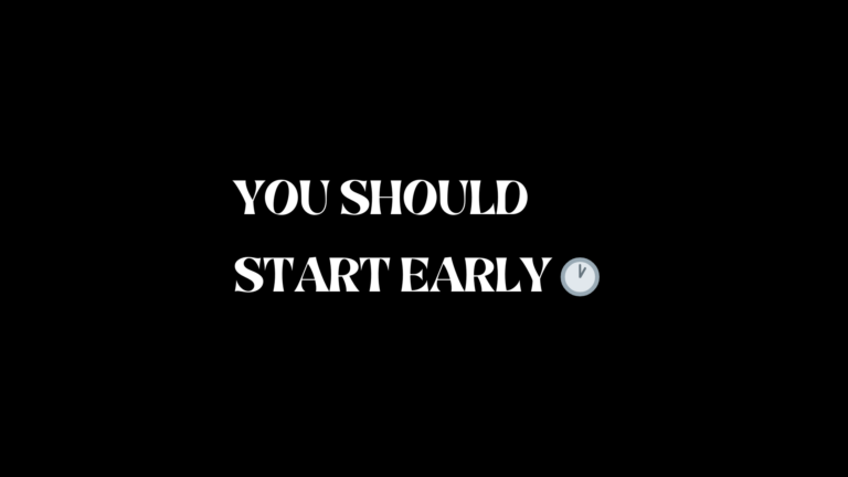 YOU SHOULD START EARLY