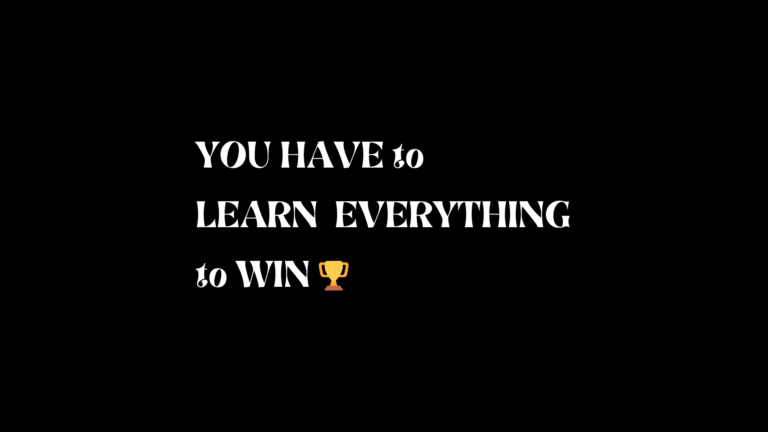 YOU have to learn everything to win