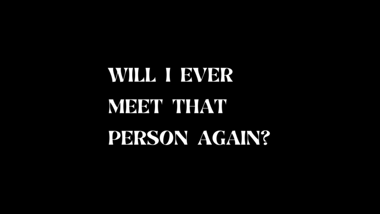 Will I ever meet that person again